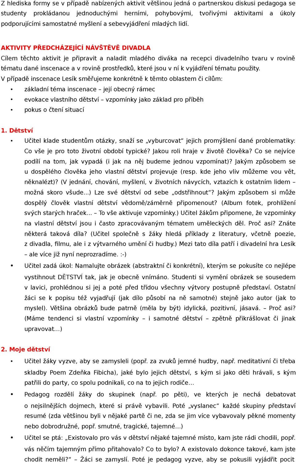 AKTIVITY PŘEDCHÁZEJÍCÍ NÁVŠTĚVĚ DIVADLA Cílem těchto aktivit je připravit a naladit mladého diváka na recepci divadelního tvaru v rovině tématu dané inscenace a v rovině prostředků, které jsou v ní k