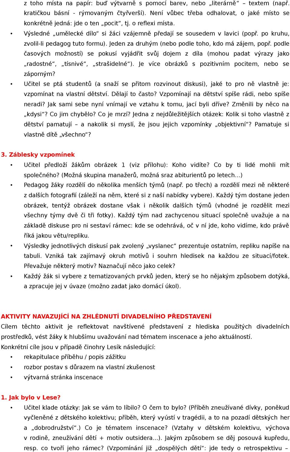po kruhu, zvolil-li pedagog tuto formu). Jeden za druhým (nebo podle toho, kdo má zájem, popř.