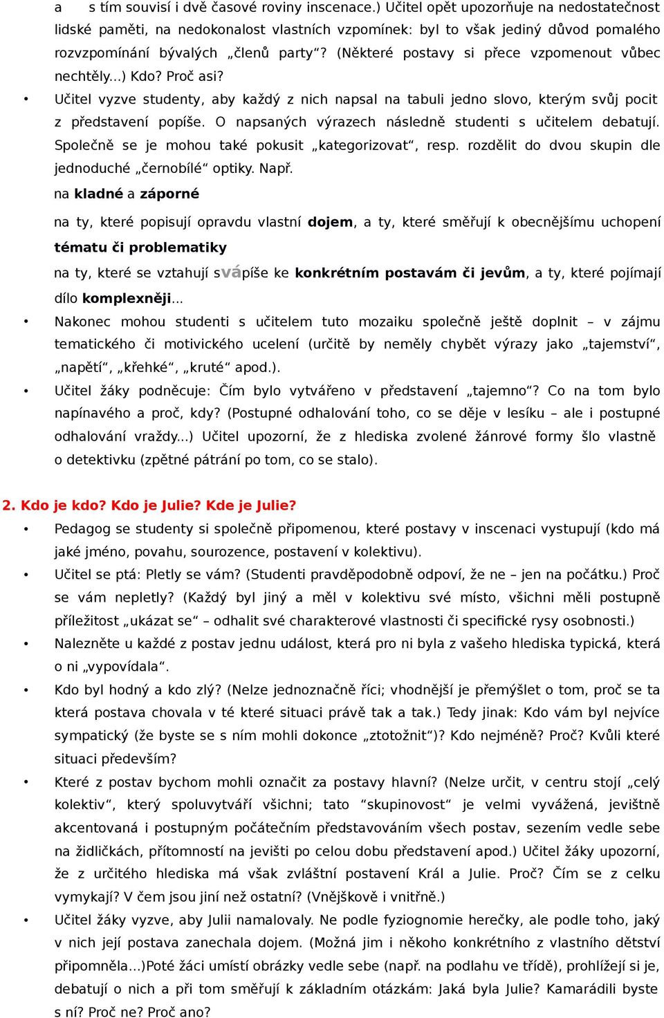 (Některé postavy si přece vzpomenout vůbec nechtěly...) Kdo? Proč asi? Učitel vyzve studenty, aby každý z nich napsal na tabuli jedno slovo, kterým svůj pocit z představení popíše.