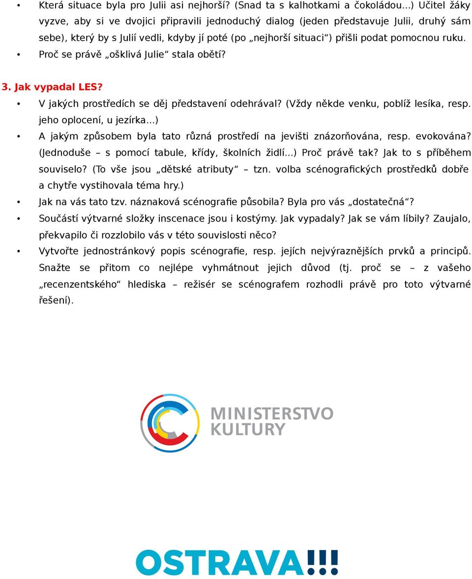 Proč se právě ošklivá Julie stala obětí? 3. Jak vypadal LES? V jakých prostředích se děj představení odehrával? (Vždy někde venku, poblíž lesíka, resp. jeho oplocení, u jezírka.