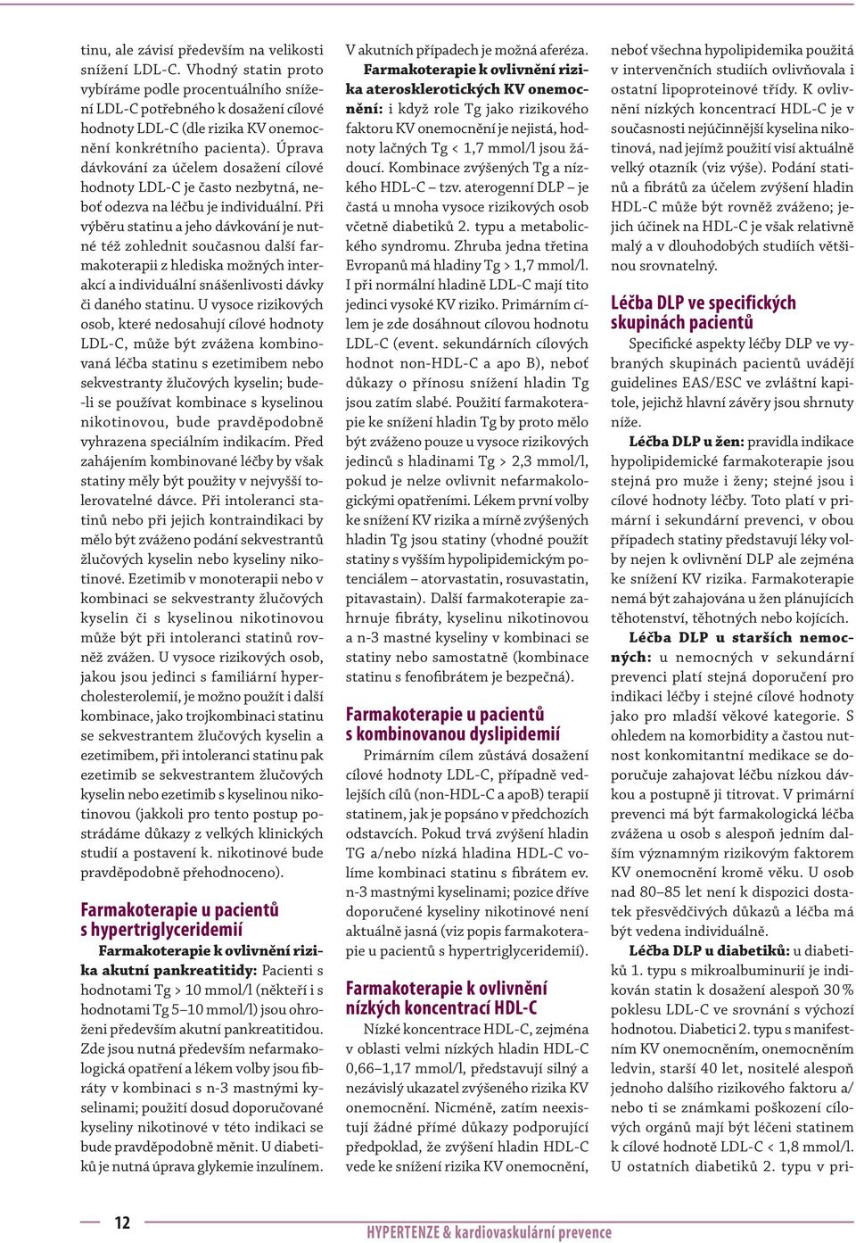 Úprava dávkování za účelem dosažení cílové hodnoty LDL-C je často nezbytná, neboť odezva na léčbu je individuální.