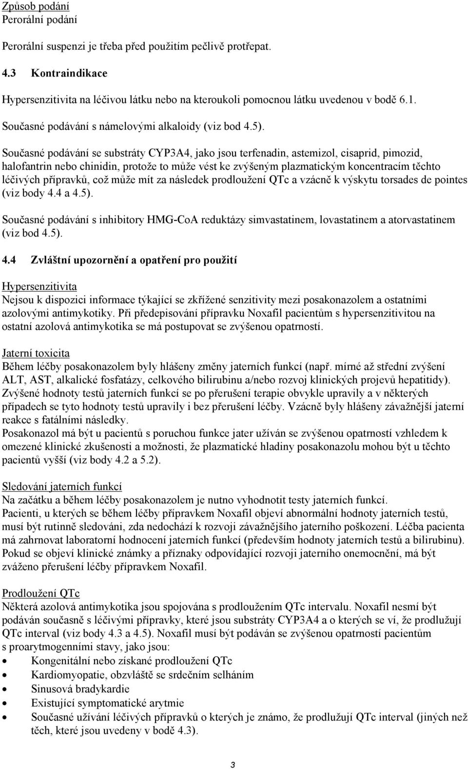 Současné podávání se substráty CYP3A4, jako jsou terfenadin, astemizol, cisaprid, pimozid, halofantrin nebo chinidin, protože to může vést ke zvýšeným plazmatickým koncentracím těchto léčivých
