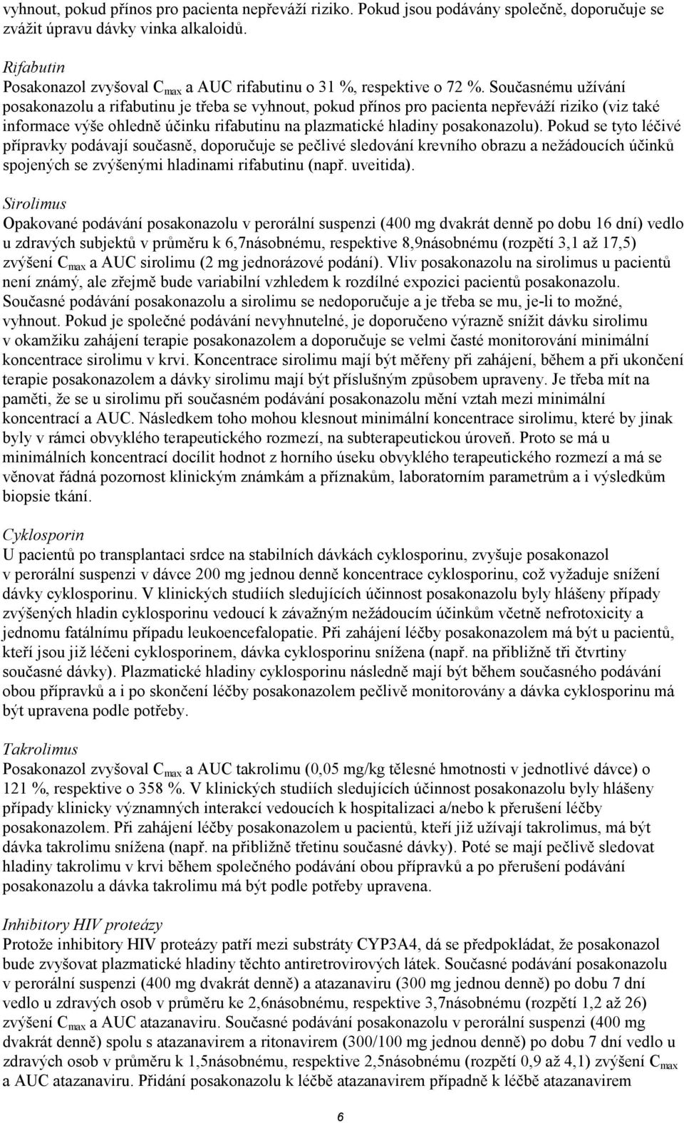 Současnému užívání posakonazolu a rifabutinu je třeba se vyhnout, pokud přínos pro pacienta nepřeváží riziko (viz také informace výše ohledně účinku rifabutinu na plazmatické hladiny posakonazolu).