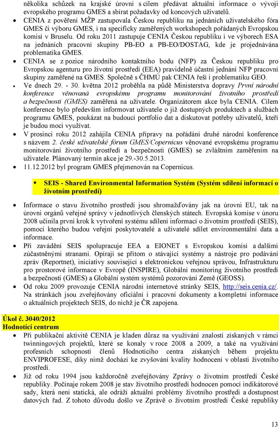 Od roku 2011 zastupuje CENIA Českou republiku i ve výborech ESA na jednáních pracovní skupiny PB-EO a PB-EO/DOSTAG, kde je projednávána problematika GMES.