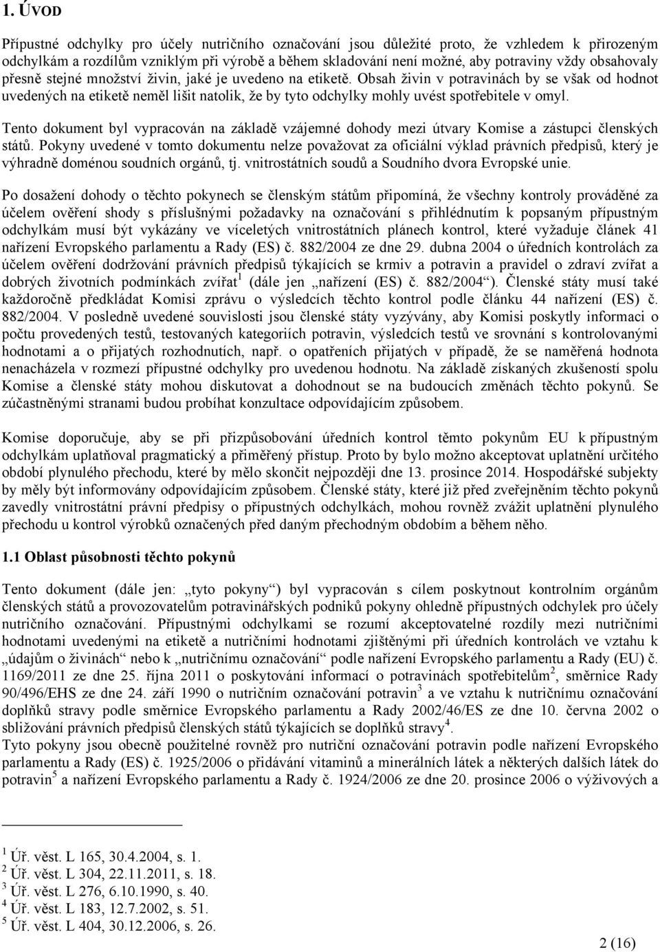 Obsah živin v potravinách by se však od hodnot uvedených na etiketě neměl lišit natolik, že by tyto odchylky mohly uvést spotřebitele v omyl.