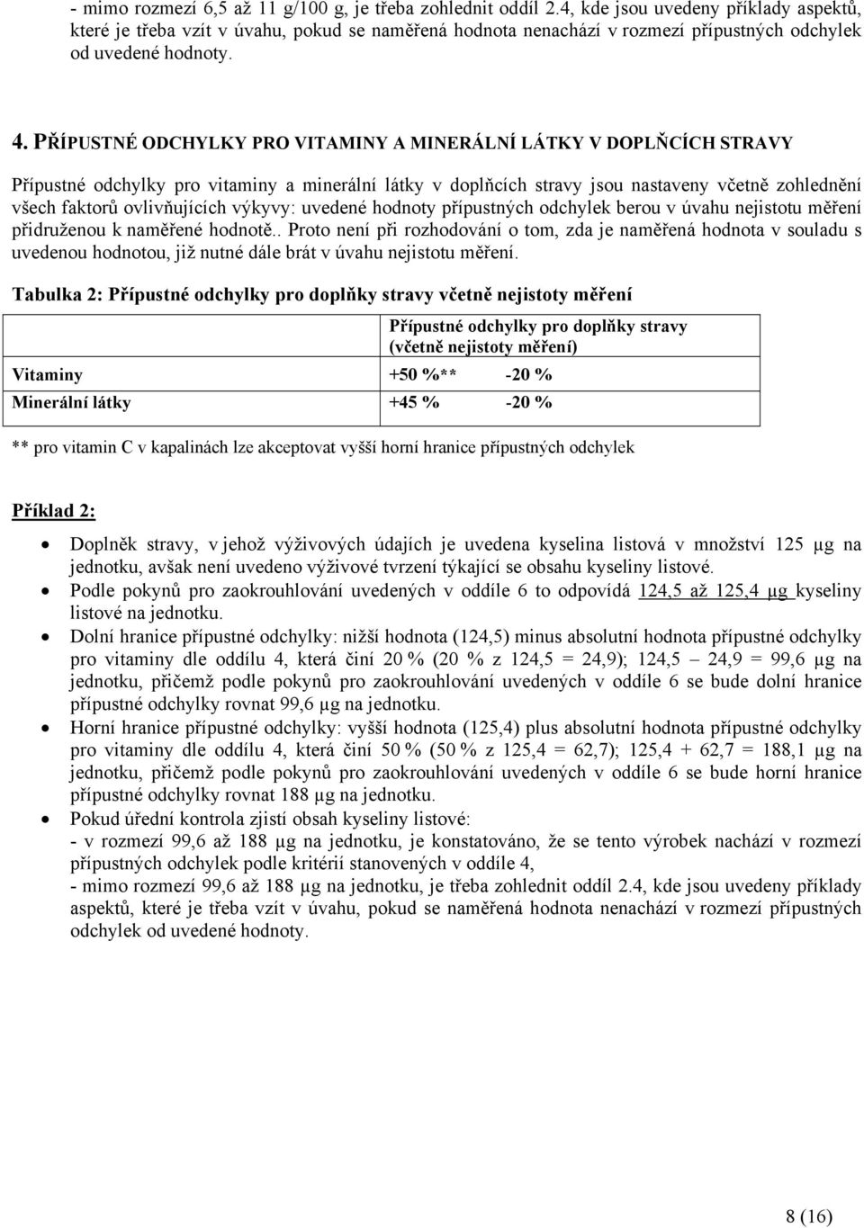 PŘÍPUSTNÉ ODCHYLKY PRO VITAMINY A MINERÁLNÍ LÁTKY V DOPLŇCÍCH STRAVY Přípustné odchylky pro vitaminy a minerální látky v doplňcích stravy jsou nastaveny včetně zohlednění všech faktorů ovlivňujících