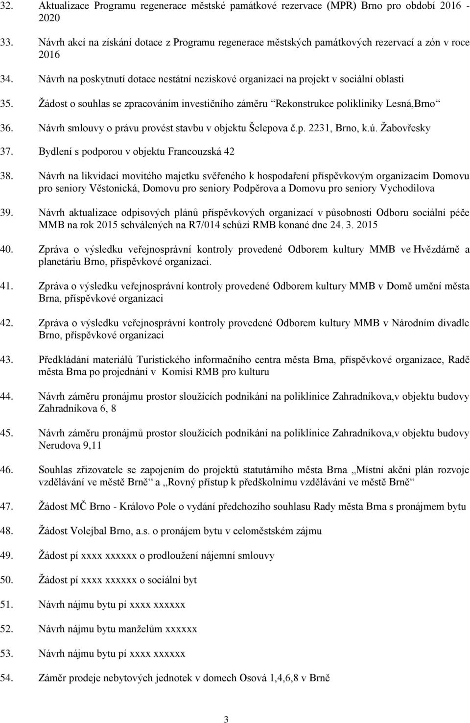 Žádost o souhlas se zpracováním investičního záměru Rekonstrukce polikliniky Lesná,Brno 36. Návrh smlouvy o právu provést stavbu v objektu Šelepova č.p. 2231, Brno, k.ú. Žabovřesky 37.
