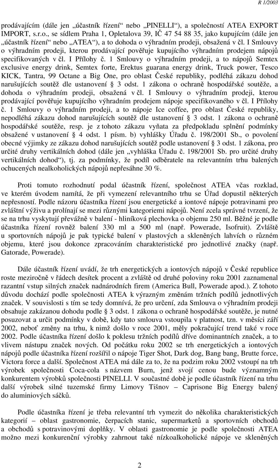 1 Smlouvy o výhradním prodeji, a to nápojů Semtex exclusive energy drink, Semtex forte, Erektus guarana energy drink, Truck power, Tesco KICK, Tantra, 99 Octane a Big One, pro oblast České republiky,