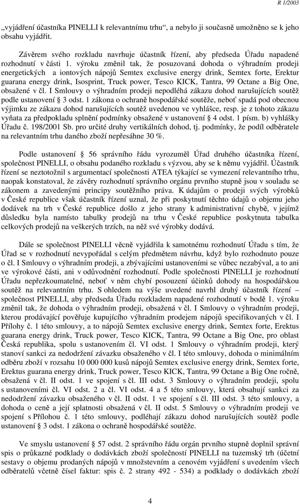 výroku změnil tak, že posuzovaná dohoda o výhradním prodeji energetických a iontových nápojů Semtex exclusive energy drink, Semtex forte, Erektur guarana energy drink, Isosprint, Truck power, Tesco