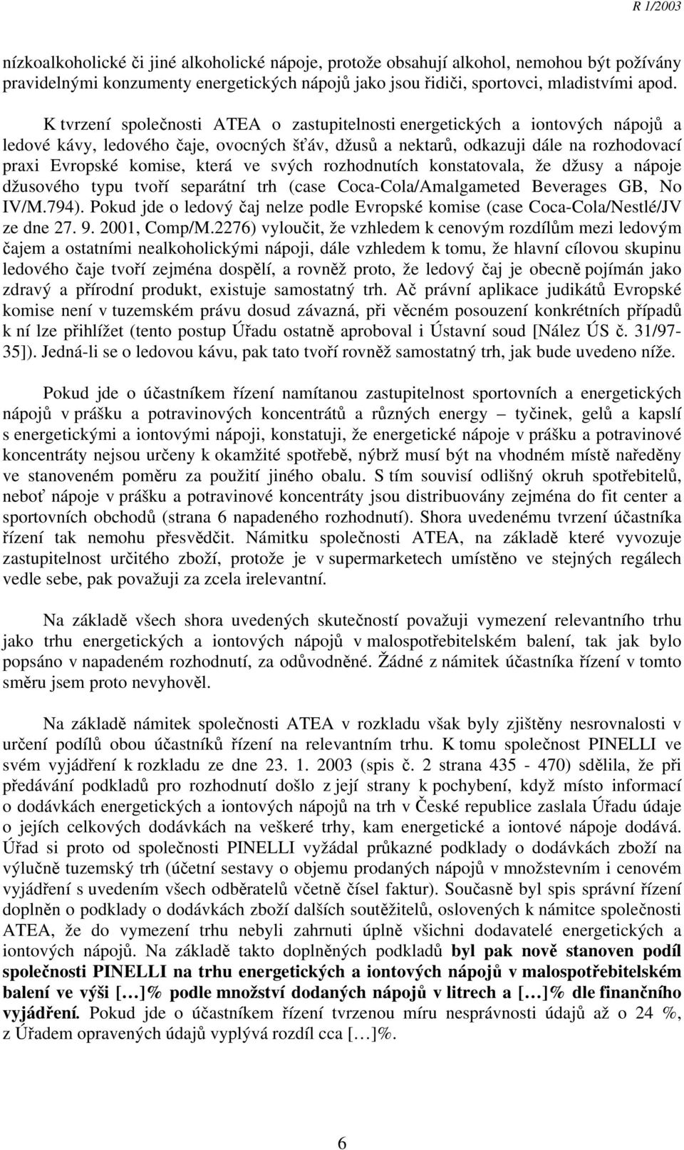 ve svých rozhodnutích konstatovala, že džusy a nápoje džusového typu tvoří separátní trh (case Coca-Cola/Amalgameted Beverages GB, No IV/M.794).