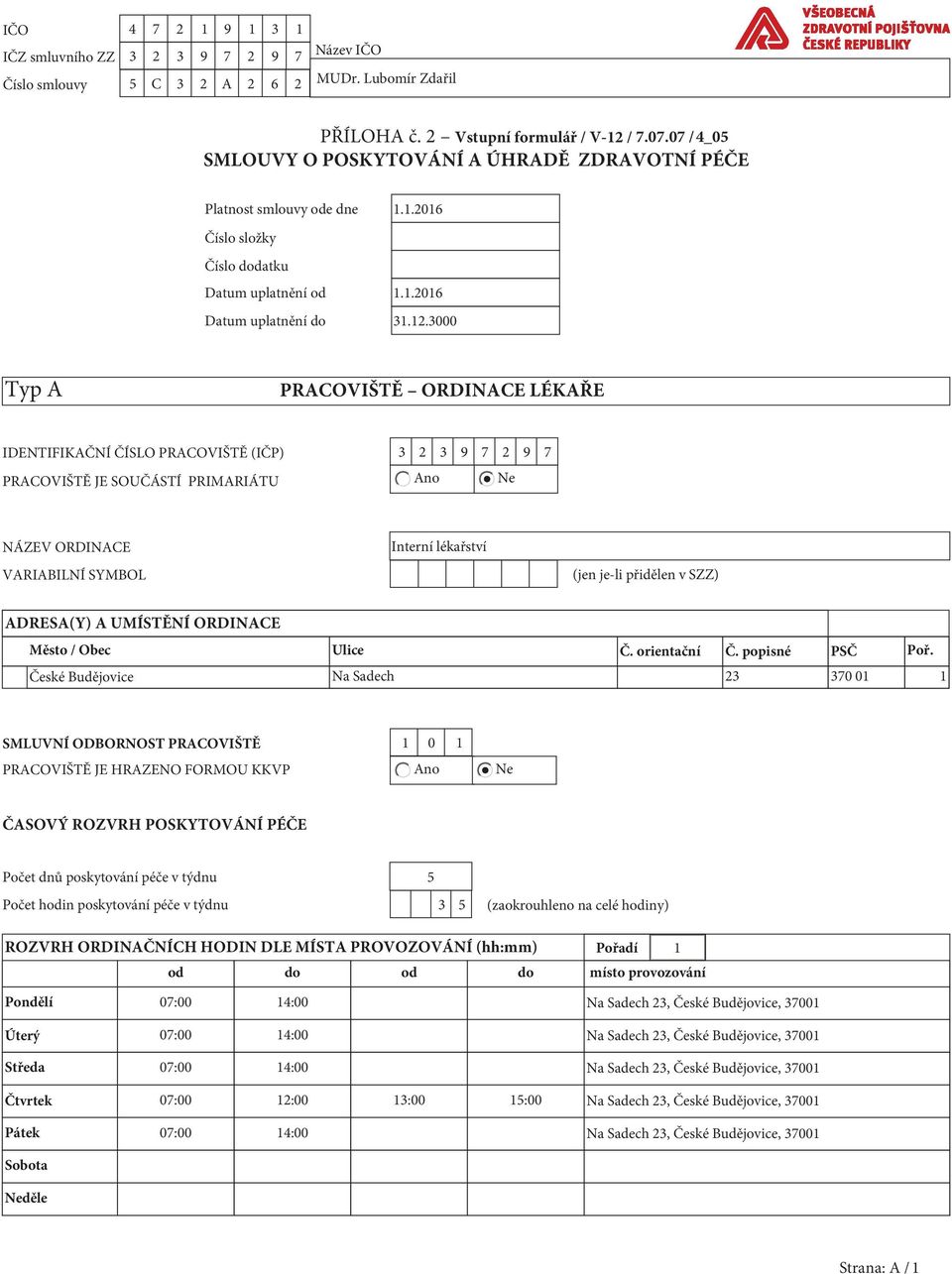 3000 Typ A PRACOVIŠTĚ ORDINACE LÉKAŘE IDENTIFIKAČNÍ ČÍSLO PRACOVIŠTĚ (IČP) 3 2 3 9 7 2 9 7 PRACOVIŠTĚ JE SOUČÁSTÍ PRIMARIÁTU Ano Ne NÁZEV ORDINACE VARIABILNÍ SYMBOL Interní lékařství (jen je-li