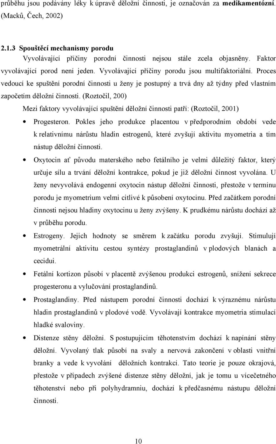 Proces vedoucí ke spuštění porodní činnosti u ženy je postupný a trvá dny až týdny před vlastním započetím děložní činnosti.