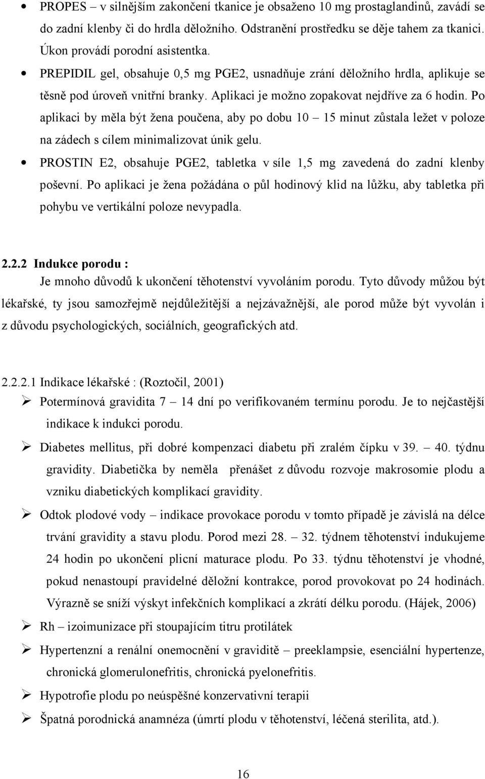 Po aplikaci by měla být žena poučena, aby po dobu 10 15 minut zůstala ležet v poloze na zádech s cílem minimalizovat únik gelu.