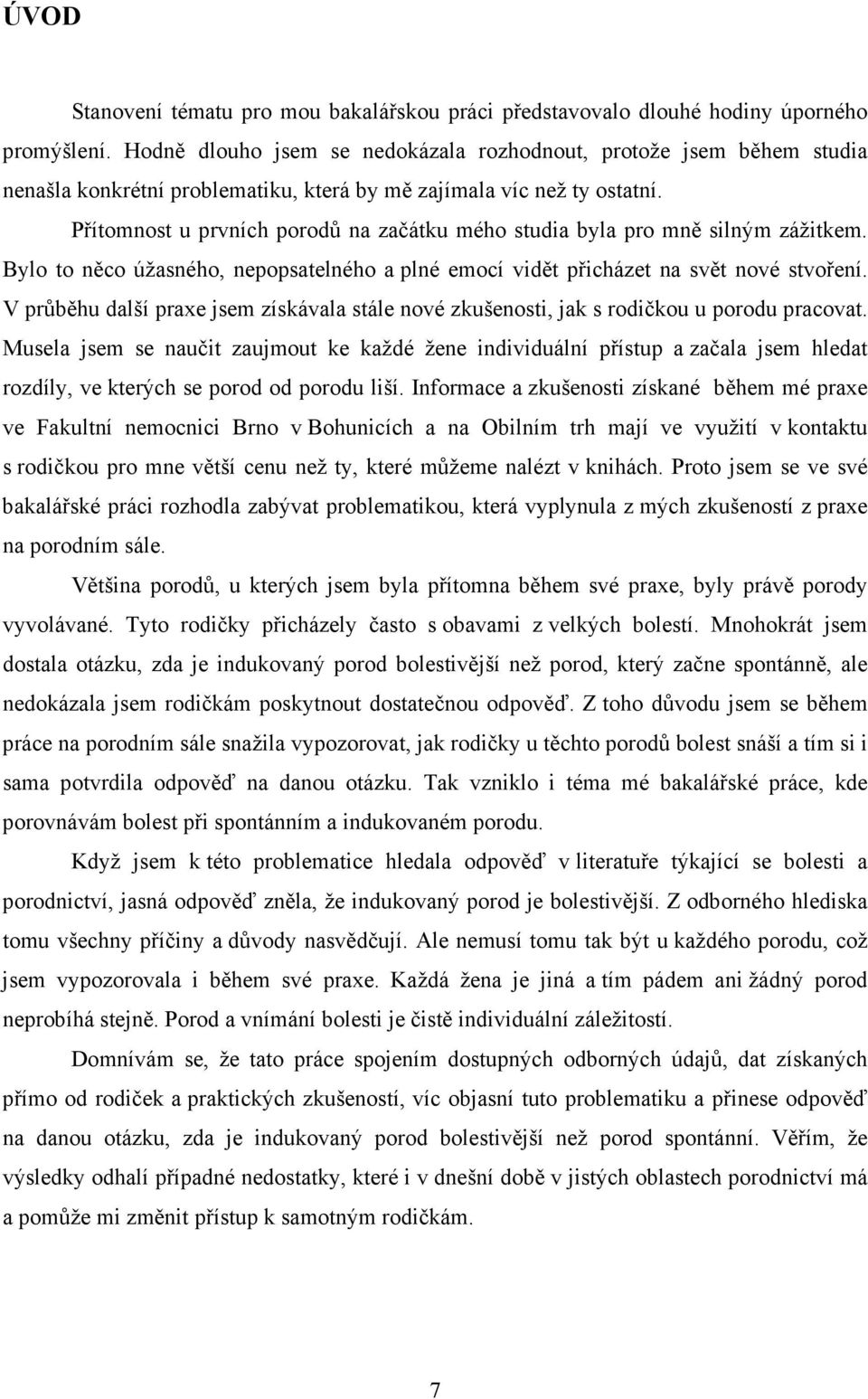 Přítomnost u prvních porodů na začátku mého studia byla pro mně silným zážitkem. Bylo to něco úžasného, nepopsatelného a plné emocí vidět přicházet na svět nové stvoření.