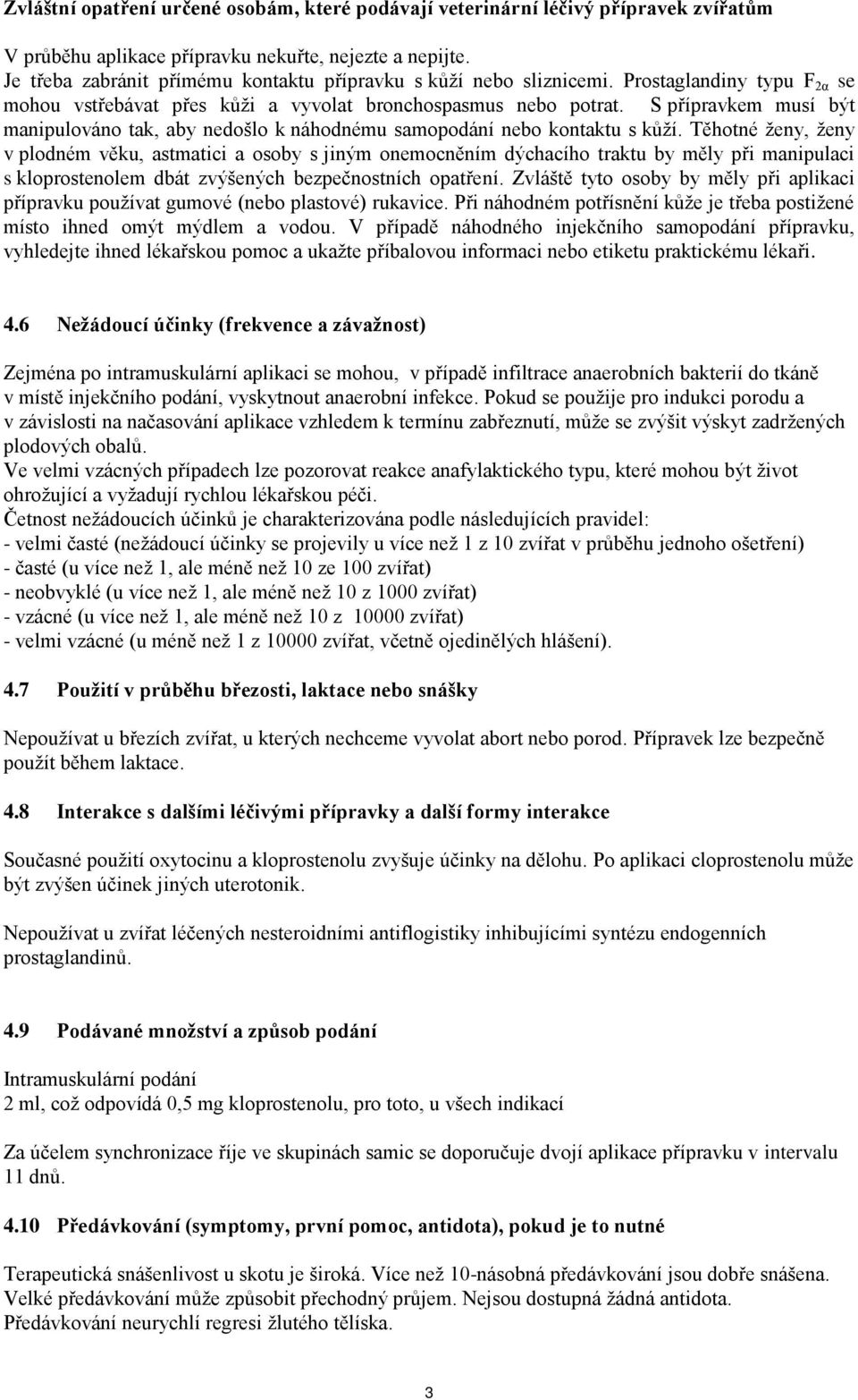 S přípravkem musí být manipulováno tak, aby nedošlo k náhodnému samopodání nebo kontaktu s kůží.