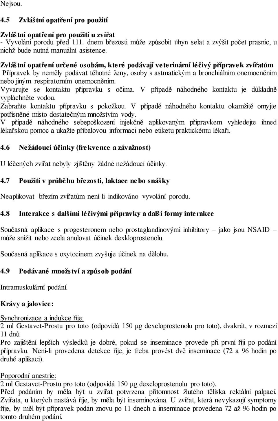 Zvláštní opatření určené osobám, které podávají veterinární léčivý přípravek zvířatům Přípravek by neměly podávat těhotné ženy, osoby s astmatickým a bronchiálním onemocněním nebo jiným respiratorním