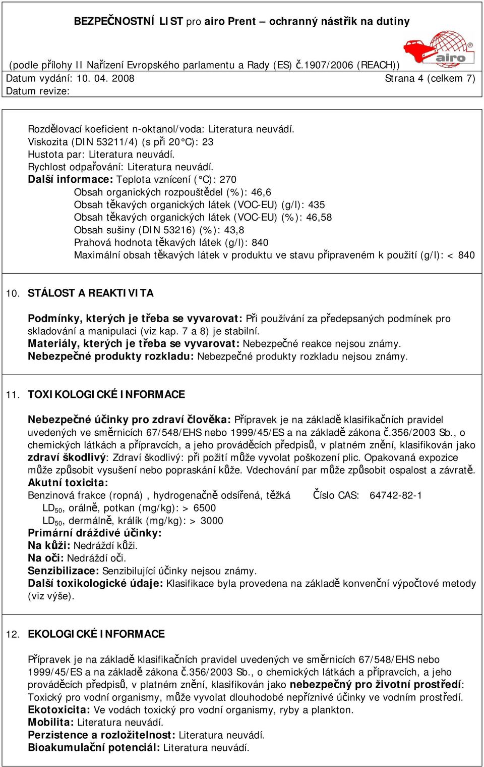 Další informace: Teplota vznícení ( C): 270 Obsah organických rozpouštědel (%): 46,6 Obsah těkavých organických látek (VOC-EU) (g/l): 435 Obsah těkavých organických látek (VOC-EU) (%): 46,58 Obsah