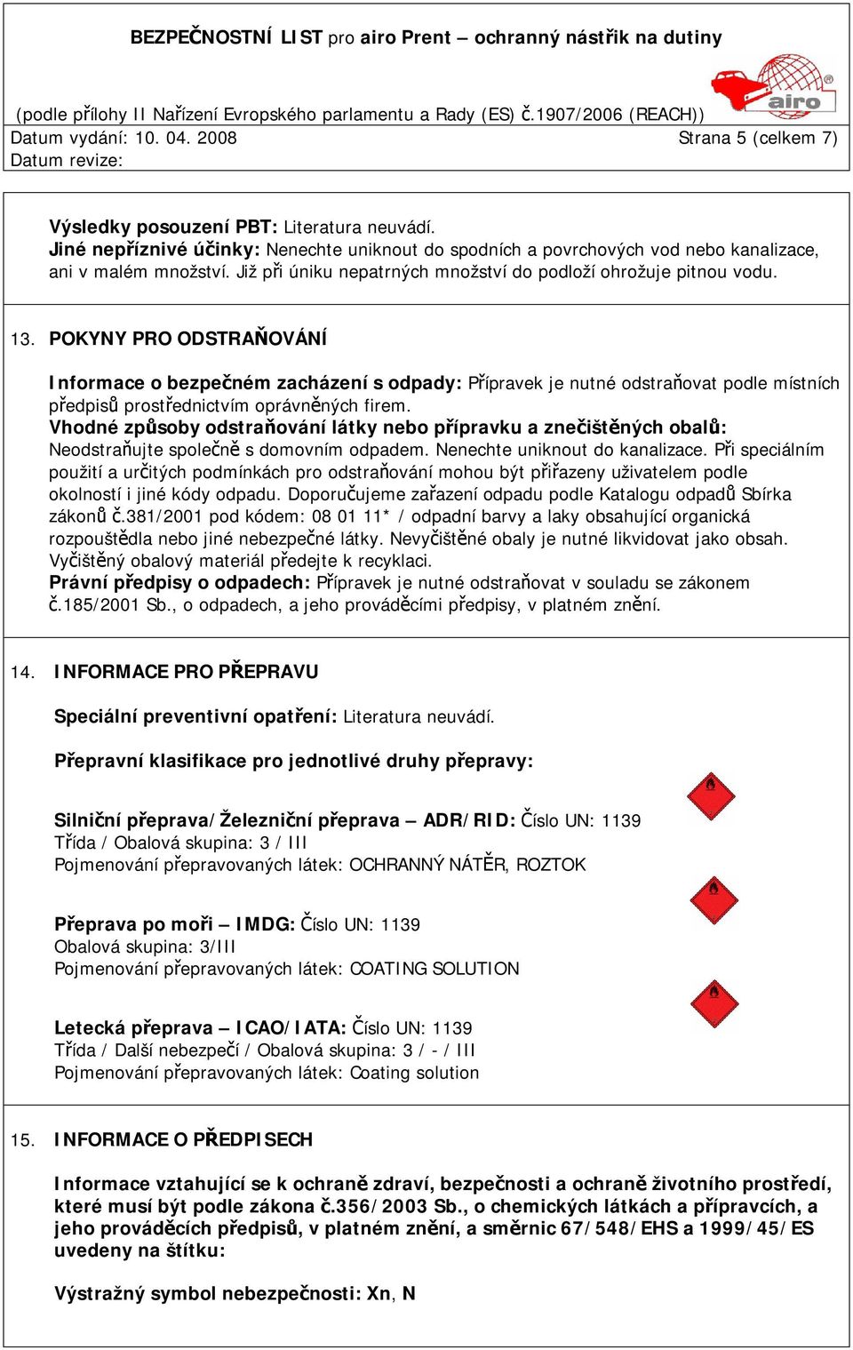 POKYNY PRO ODSTRAŇOVÁNÍ Informace o bezpečném zacházení s odpady: Přípravek je nutné odstraňovat podle místních předpisů prostřednictvím oprávněných firem.