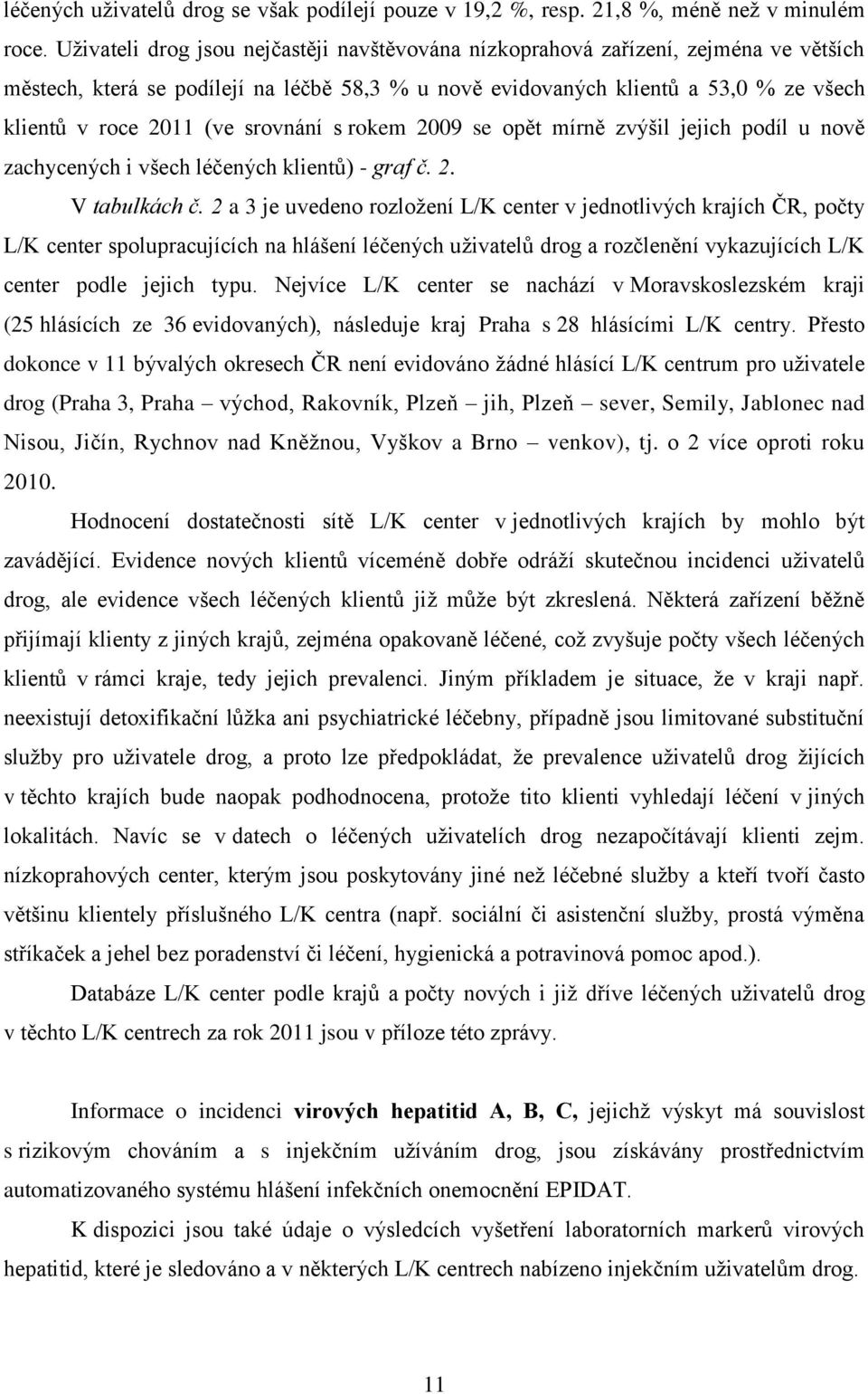 srovnání s rokem 2009 se opět mírně zvýšil jejich podíl u nově zachycených i všech léčených klientů) - graf č. 2. V tabulkách č.