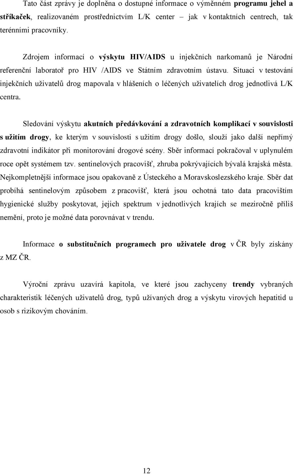 Situaci v testování injekčních uživatelů drog mapovala v hlášeních o léčených uživatelích drog jednotlivá L/K centra.