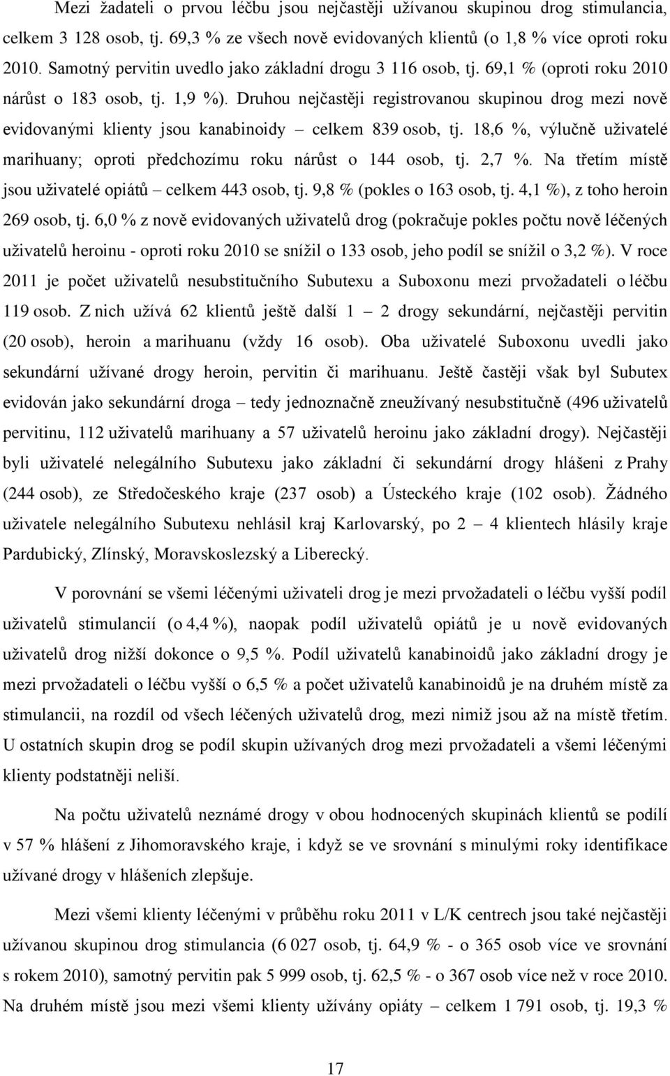 Druhou nejčastěji registrovanou skupinou drog mezi nově evidovanými klienty jsou kanabinoidy celkem 839 osob, tj. 18,6 %, výlučně uživatelé marihuany; oproti předchozímu roku nárůst o 144 osob, tj.