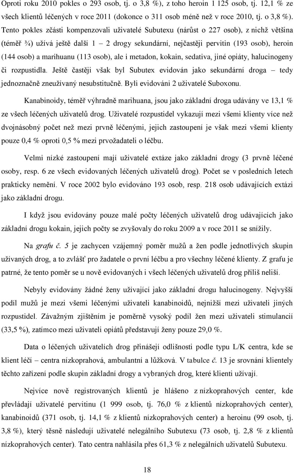 Tento pokles zčásti kompenzovali uživatelé Subutexu (nárůst o 227 osob), z nichž většina (téměř ¾) užívá ještě další 1 2 drogy sekundární, nejčastěji pervitin (193 osob), heroin (144 osob) a