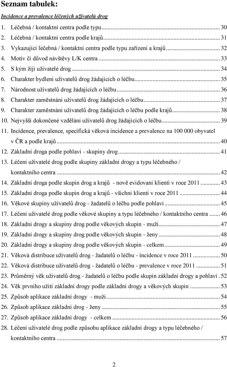 Charakter bydlení uživatelů drog žádajících o léčbu... 35 7. Národnost uživatelů drog žádajících o léčbu... 36 8. Charakter zaměstnání uživatelů drog žádajících o léčbu... 37 9.