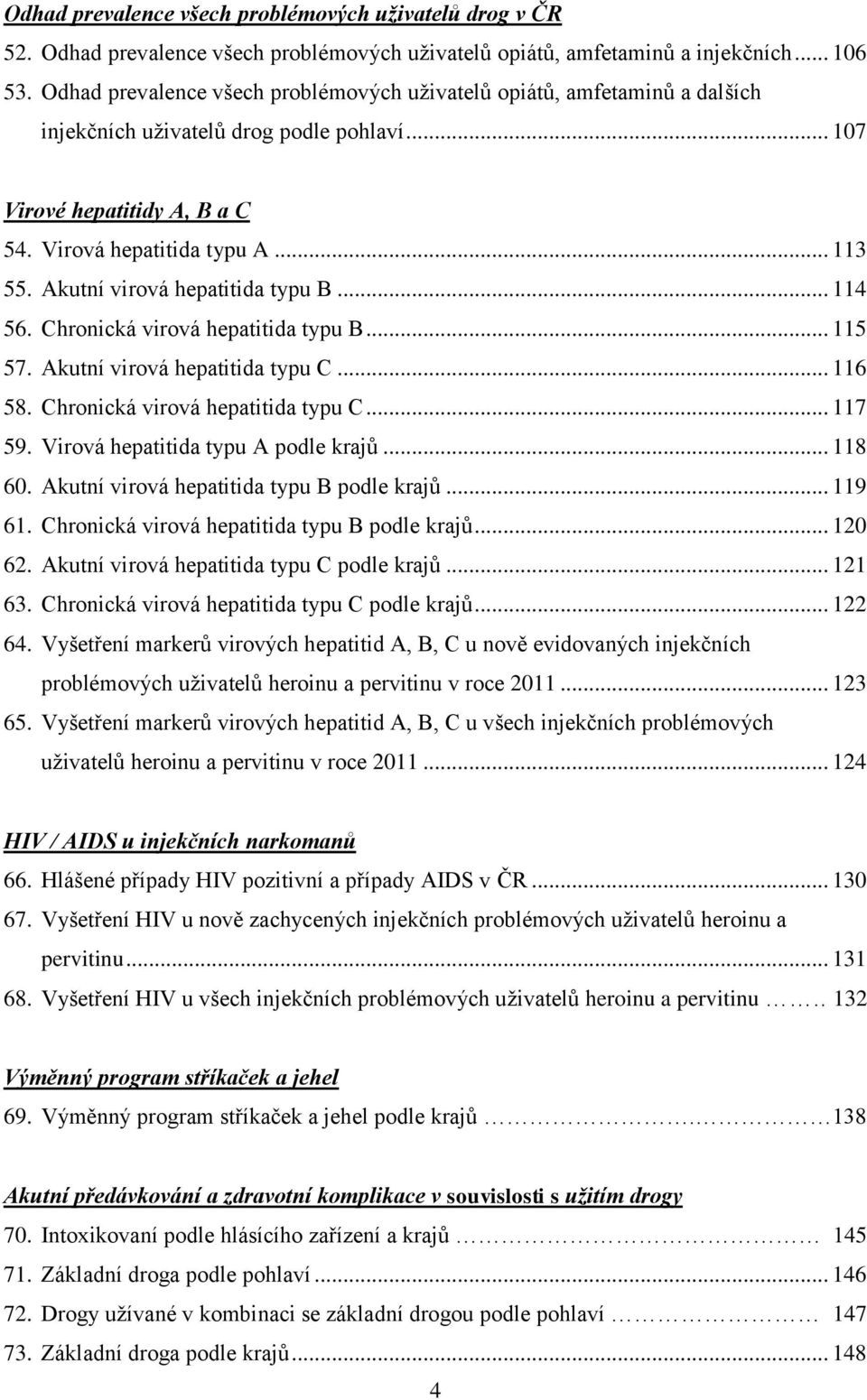 Akutní virová hepatitida typu B... 114 56. Chronická virová hepatitida typu B... 115 57. Akutní virová hepatitida typu C... 116 58. Chronická virová hepatitida typu C... 117 59.