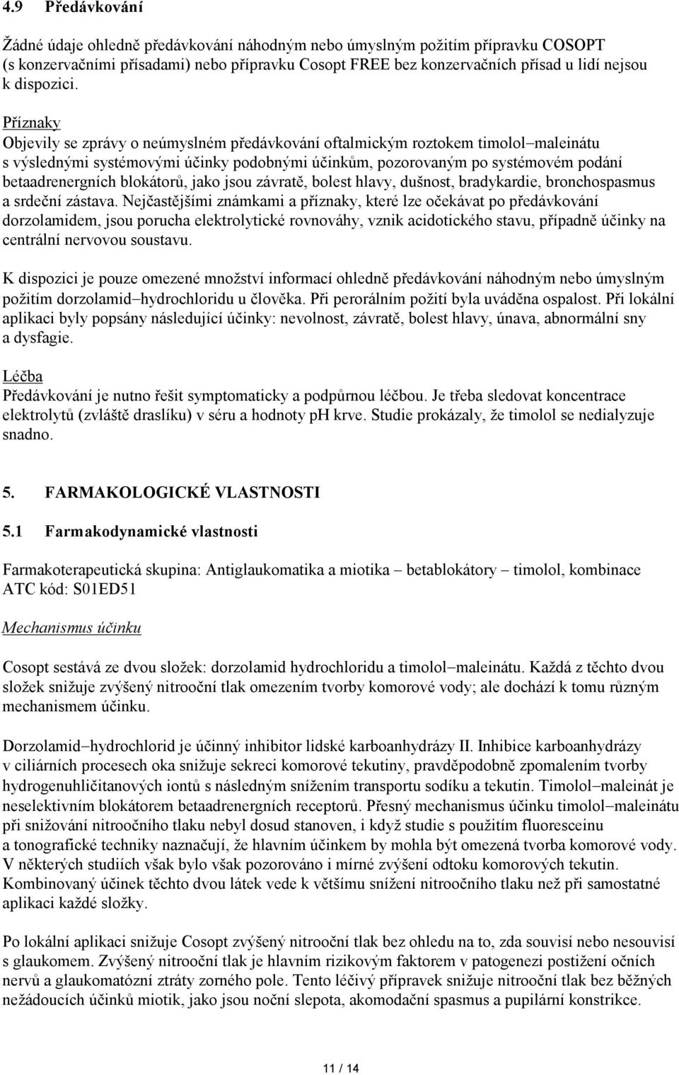 Příznaky Objevily se zprávy o neúmyslném předávkování oftalmickým em timolol maleinátu s výslednými systémovými účinky podobnými účinkům, pozorovaným po systémovém podání betaadrenergních blokátorů,