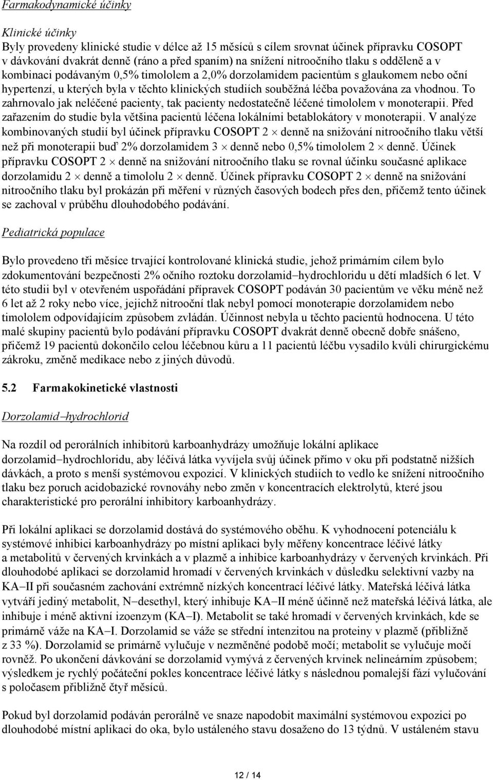 To zahrnovalo jak neléčené pacienty, tak pacienty nedostatečně léčené timololem v monoterapii. Před zařazením do studie byla většina pacientů léčena lokálními betablokátory v monoterapii.