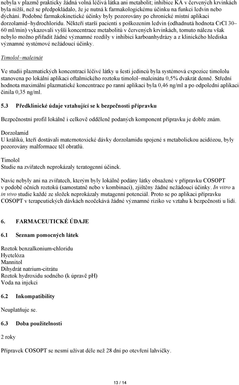 Někteří starší pacienti s poškozením ledvin (odhadnutá hodnota CrCl 30 60 ml/min) vykazovali vyšší koncentrace metabolitů v červených krvinkách, tomuto nálezu však nebylo možno přiřadit žádné
