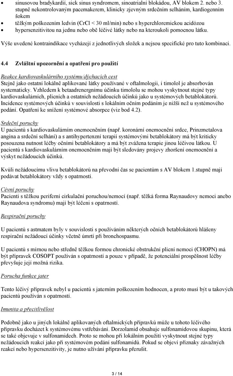 nebo obě léčivé látky nebo na kteroukoli pomocnou látku. Výše uvedené kontraindikace vycházejí z jednotlivých složek a nejsou specifické pro tuto kombinaci. 4.