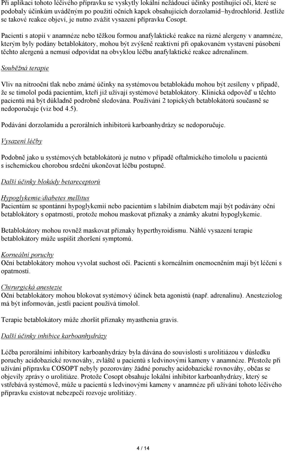 Pacienti s atopií v anamnéze nebo těžkou formou anafylaktické reakce na různé alergeny v anamnéze, kterým byly podány betablokátory, mohou být zvýšeně reaktivní při opakovaném vystavení působení