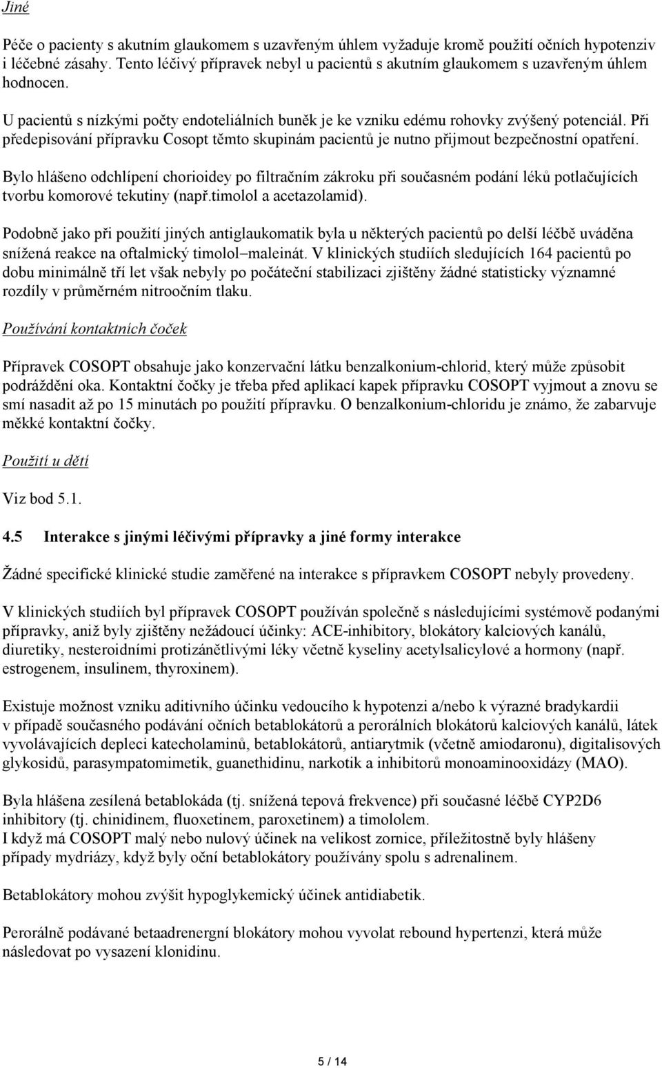 Při předepisování přípravku Cosopt těmto skupinám pacientů je nutno přijmout bezpečnostní opatření.