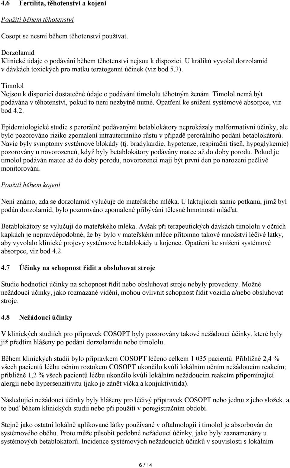 Timolol nemá být podávána v těhotenství, pokud to není nezbytně nutné. Opatření ke snížení systémové absorpce, viz bod 4.2.