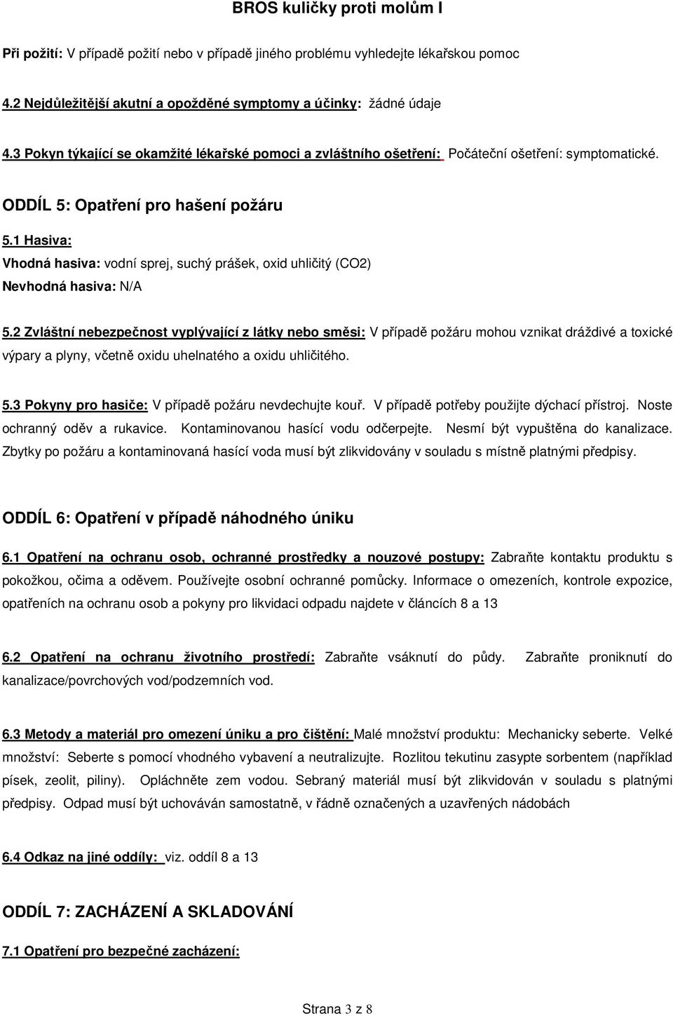 1 Hasiva: Vhodná hasiva: vodní sprej, suchý prášek, oxid uhličitý (CO2) Nevhodná hasiva: N/A 5.