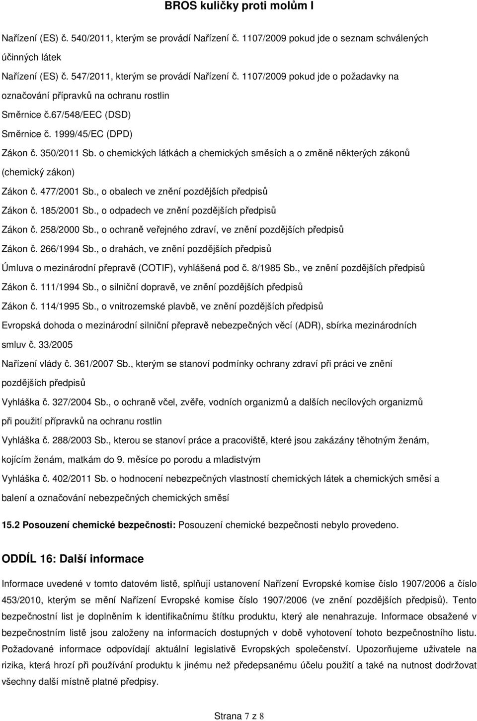 o chemických látkách a chemických směsích a o změně některých zákonů (chemický zákon) Zákon č. 477/2001 Sb., o obalech ve znění pozdějších předpisů Zákon č. 185/2001 Sb.