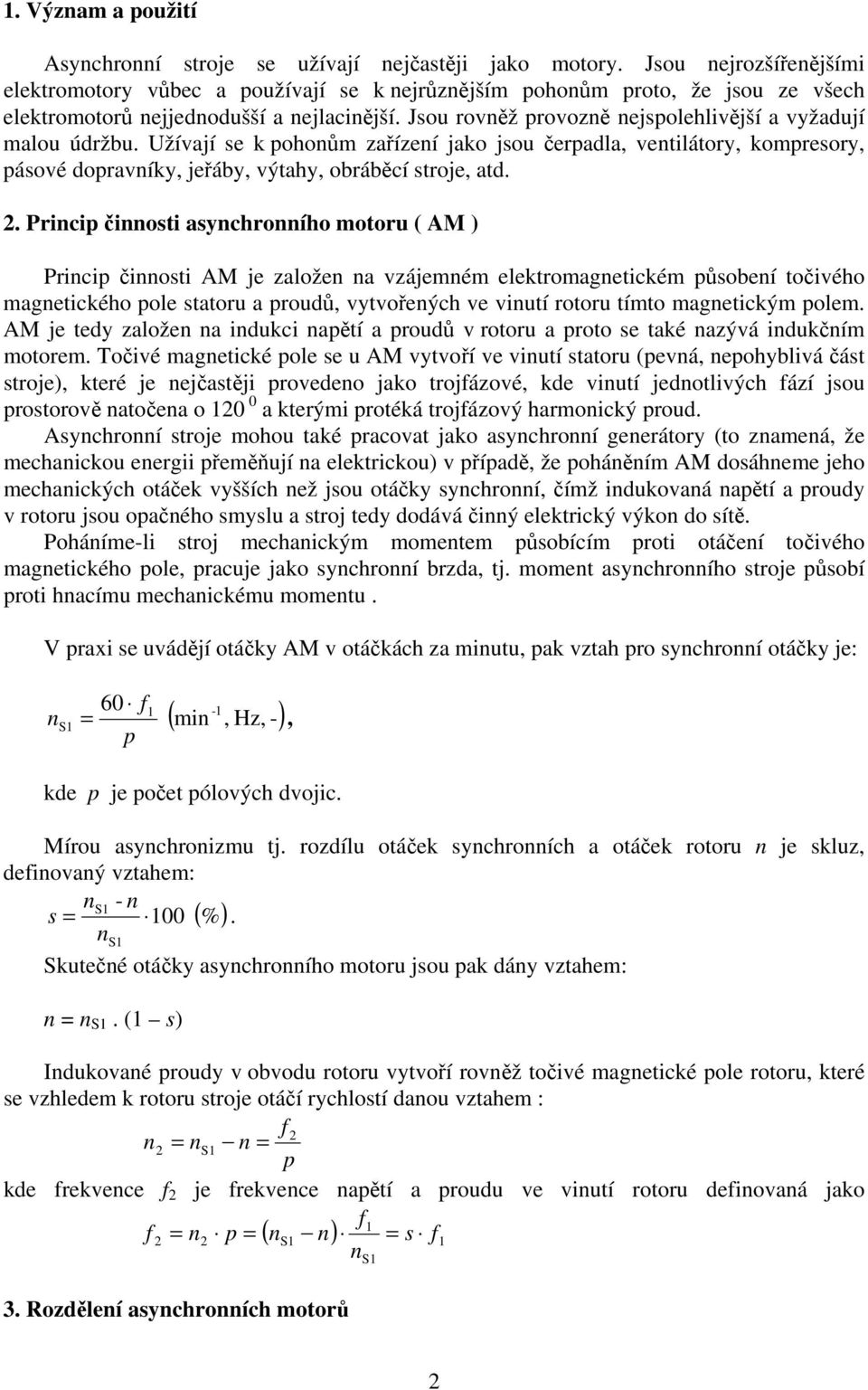 Užívají se k ohoům zařízeí jako jsou čeradla, vetilátory, komresory, ásové doravíky, jeřáby, výtahy, obráběcí stroje, atd. 2.