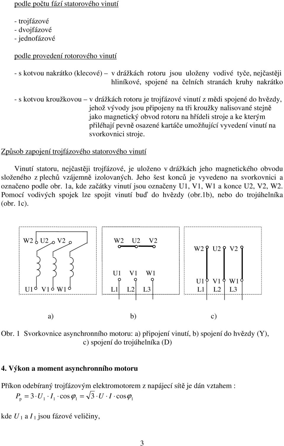 hřídeli stroje a ke kterým řiléhají evě osazeé kartáče umožňující vyvedeí viutí a svorkovici stroje.