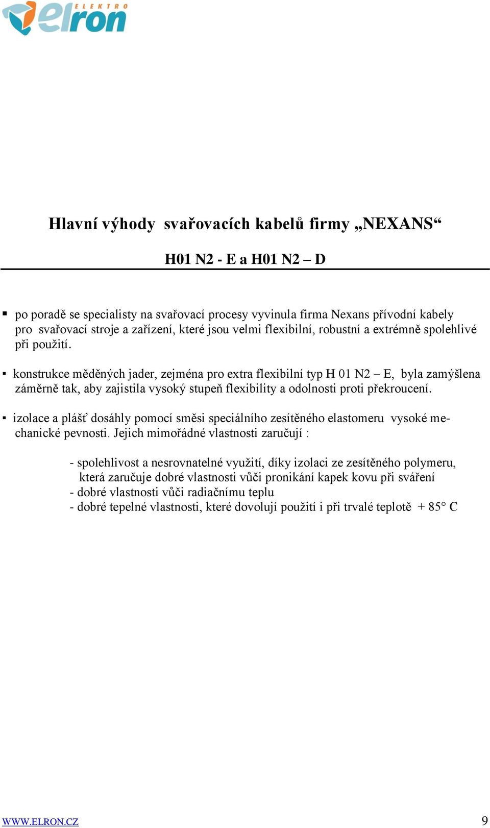 konstrukce měděných jader, zejména pro extra flexibilní typ H 01 N2 E, byla zamýšlena záměrně tak, aby zajistila vysoký stupeň flexibility a odolnosti proti překroucení.