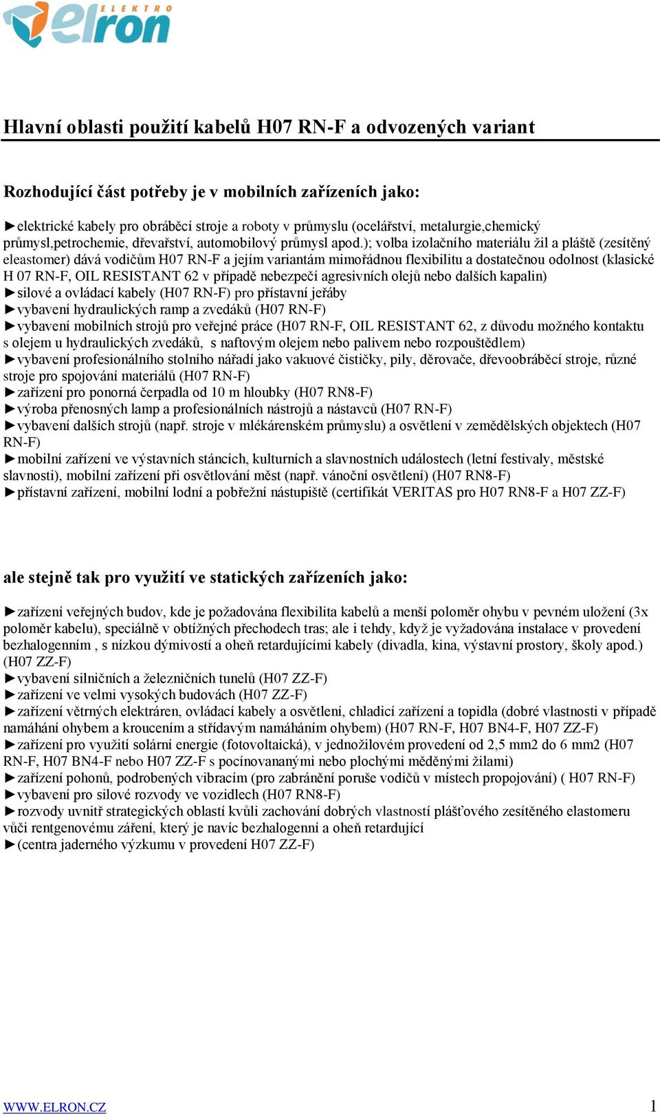 ); volba izolačního materiálu žil a pláště (zesítěný eleastomer) dává vodičům H07 RN-F a jejím variantám mimořádnou flexibilitu a dostatečnou odolnost (klasické H 07 RN-F, OIL RESISTANT 62 v případě