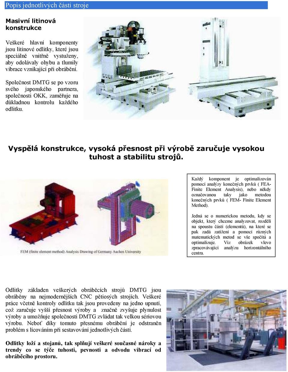 Vyspělá konstrukce, vysoká přesnost při výrobě zaručuje vysokou tuhost a stabilitu strojů.