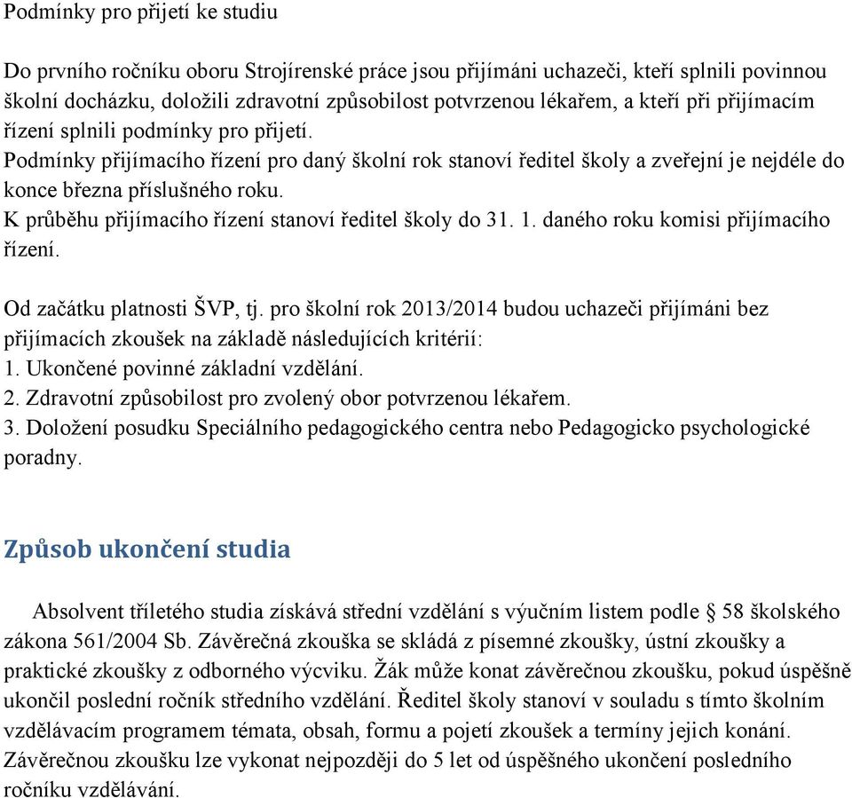 K průběhu přijímacího řízení stanoví ředitel školy do 31. 1. daného roku komisi přijímacího řízení. Od začátku platnosti ŠVP, tj.