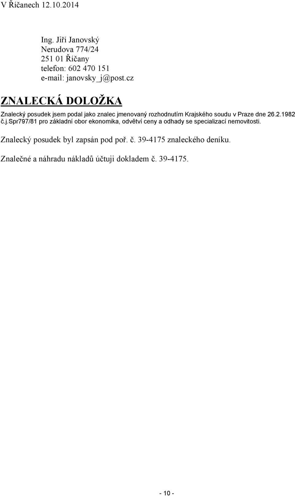 cz ZNALECKÁ DOLOŽKA Znalecký posudek jsem podal jako znalec jmenovaný rozhodnutím Krajského soudu v Praze dne 26