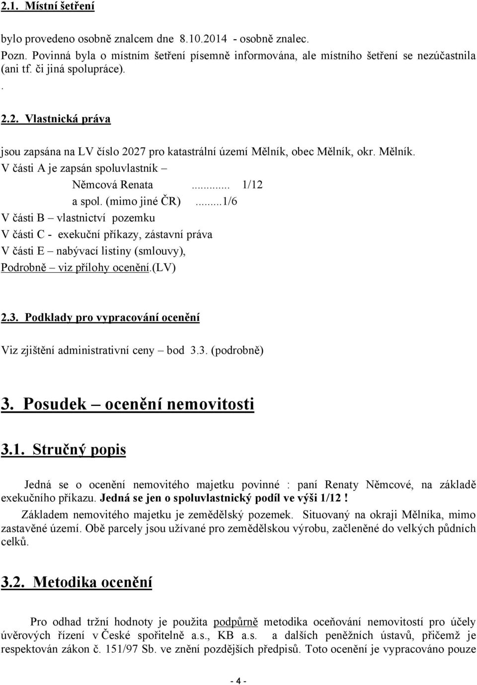 (mimo jiné ČR)...1/6 V části B vlastnictví pozemku V části C - exekuční příkazy, zástavní práva V části E nabývací listiny (smlouvy), Podrobně viz přílohy ocenění.(lv) 2.3.