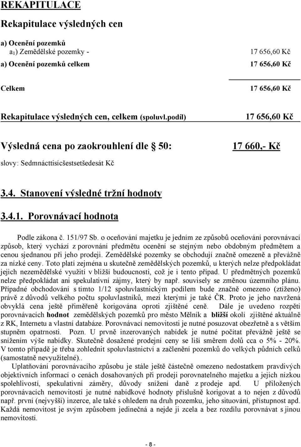 151/97 Sb. o oceňování majetku je jedním ze způsobů oceňování porovnávací způsob, který vychází z porovnání předmětu ocenění se stejným nebo obdobným předmětem a cenou sjednanou při jeho prodeji.