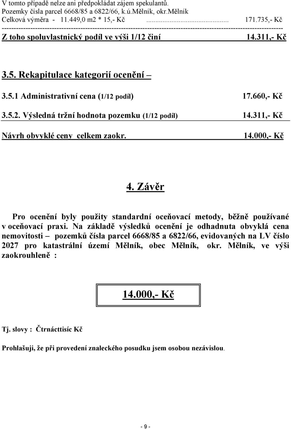 5.1 Administrativní cena (1/12 podíl) 17.660,- Kč 3.5.2. Výsledná tržní hodnota pozemku (1/12 podíl) 14.311,- Kč Návrh obvyklé ceny celkem zaokr. 14.000,- Kč 4.