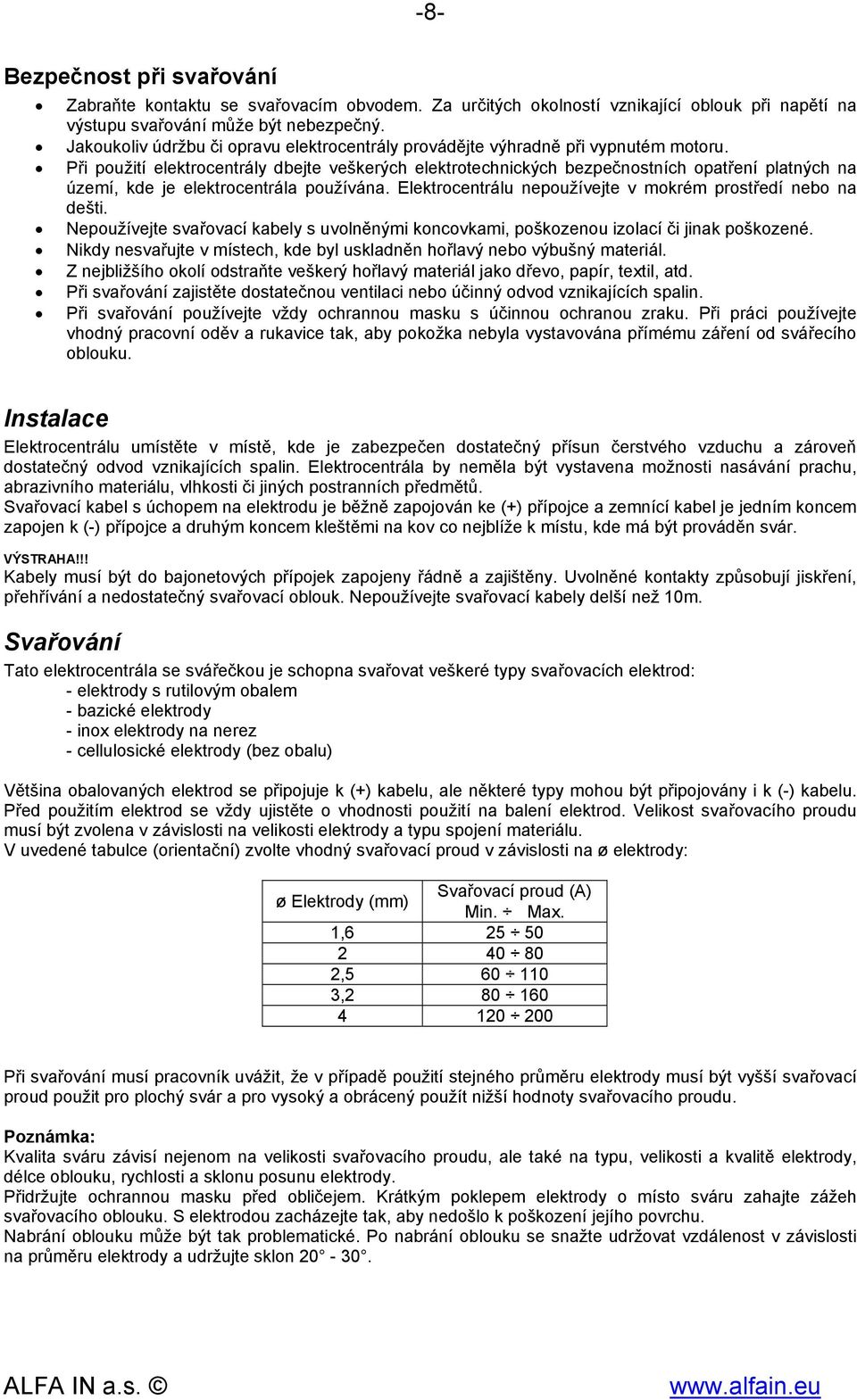 Při použití elektrocentrály dbejte veškerých elektrotechnických bezpečnostních opatření platných na území, kde je elektrocentrála používána.