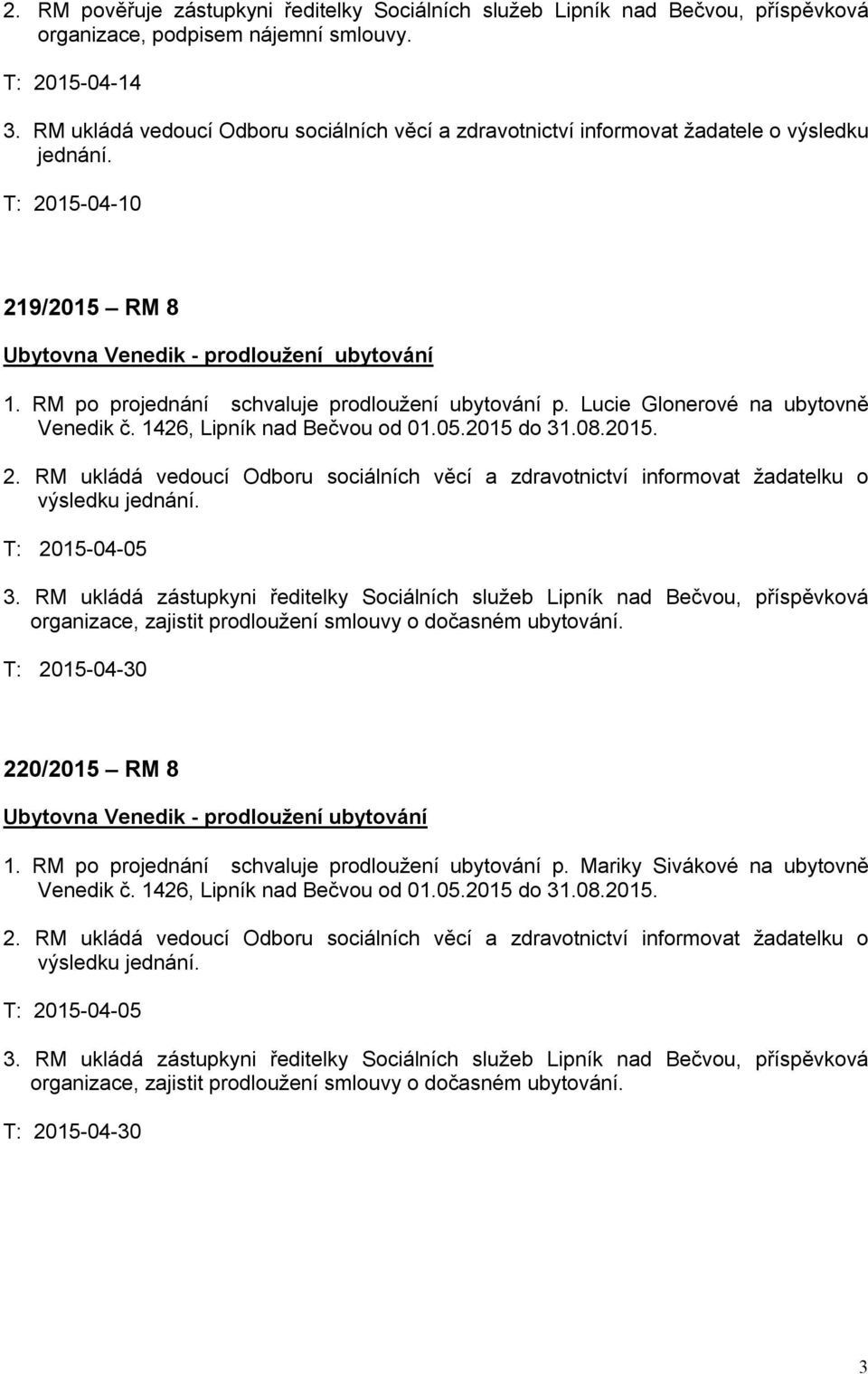 RM po projednání schvaluje prodloužení ubytování p. Lucie Glonerové na ubytovně Venedik č. 1426, Lipník nad Bečvou od 01.05.2015 do 31.08.2015. 2.