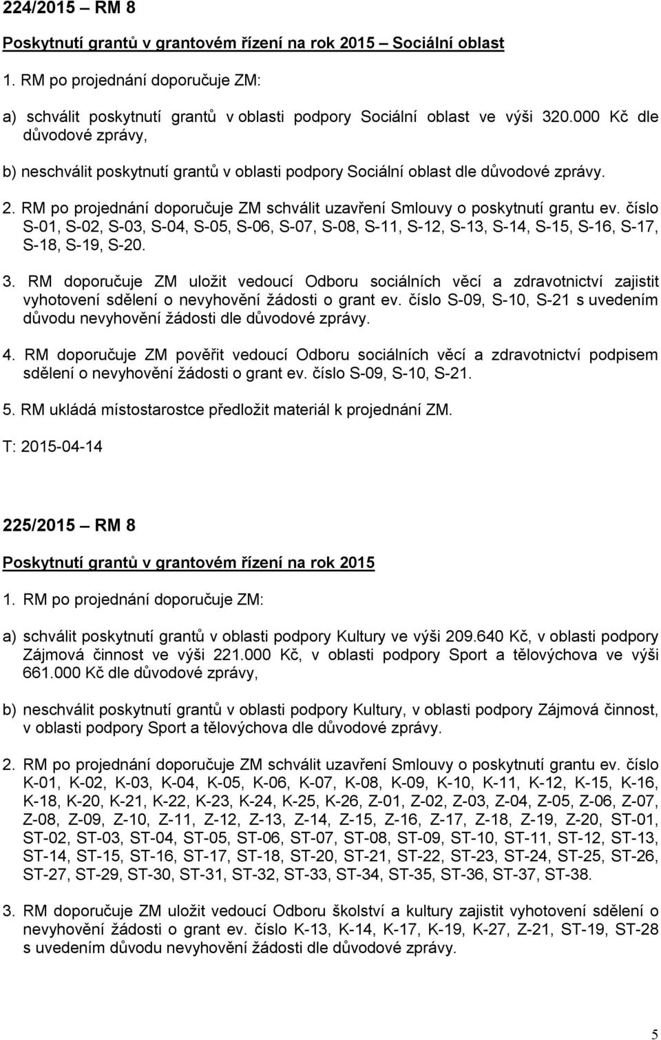 číslo S-01, S-02, S-03, S-04, S-05, S-06, S-07, S-08, S-11, S-12, S-13, S-14, S-15, S-16, S-17, S-18, S-19, S-20. 3.